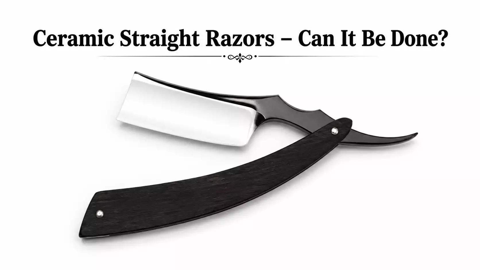 Ceramic Straight Razors – Can It Be Done?